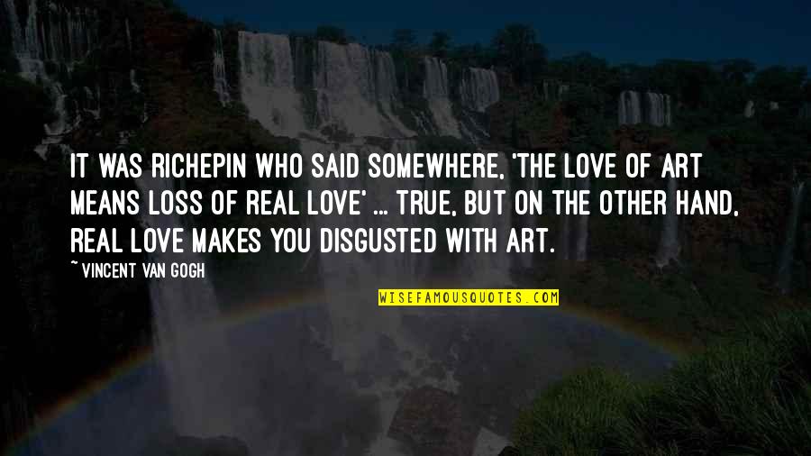 Broadsides Graphic Design Quotes By Vincent Van Gogh: It was Richepin who said somewhere, 'The love Broadsides Graphic Design Quotes By Vincent Van Gogh: It was Richepin who said somewhere, 'The love