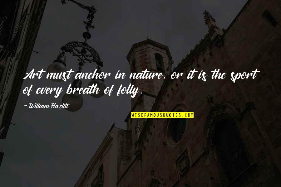 Broadsides Graphic Design Quotes By William Hazlitt: Art must anchor in nature, or it is Broadsides Graphic Design Quotes By William Hazlitt: Art must anchor in nature, or it is