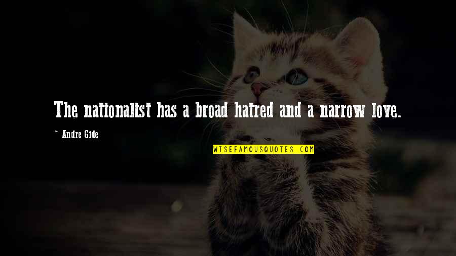 Broads'll Quotes By Andre Gide: The nationalist has a broad hatred and a