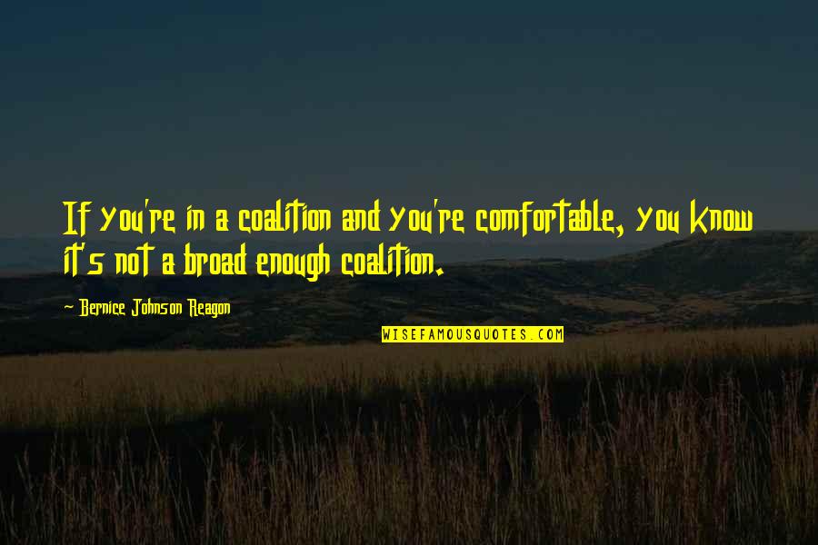 Broads'll Quotes By Bernice Johnson Reagon: If you're in a coalition and you're comfortable,