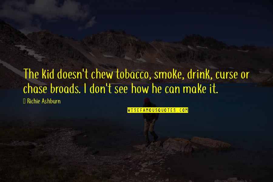 Broads'll Quotes By Richie Ashburn: The kid doesn't chew tobacco, smoke, drink, curse