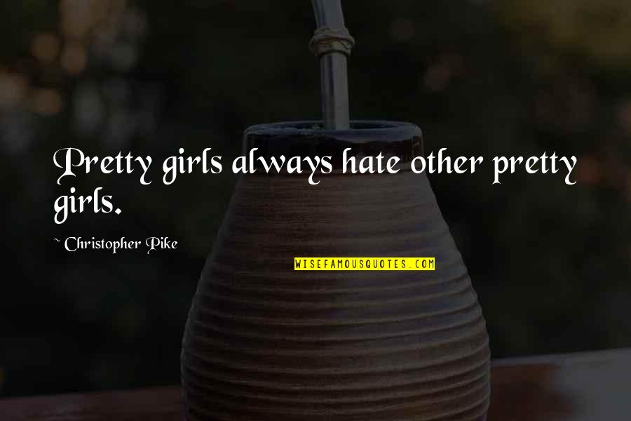 Broadspread Quotes By Christopher Pike: Pretty girls always hate other pretty girls.