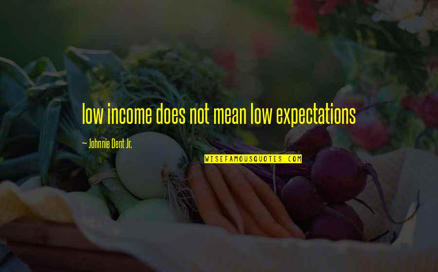 Broadspread Quotes By Johnnie Dent Jr.: low income does not mean low expectations