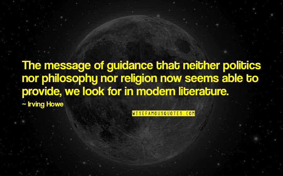 Broadstreet Collection Quotes By Irving Howe: The message of guidance that neither politics nor