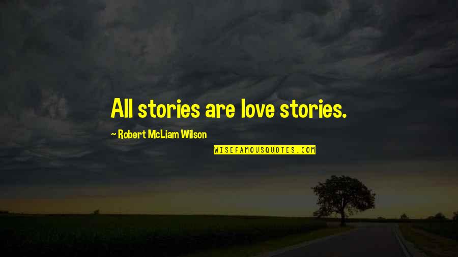 Broadsword Calling Quotes By Robert McLiam Wilson: All stories are love stories.