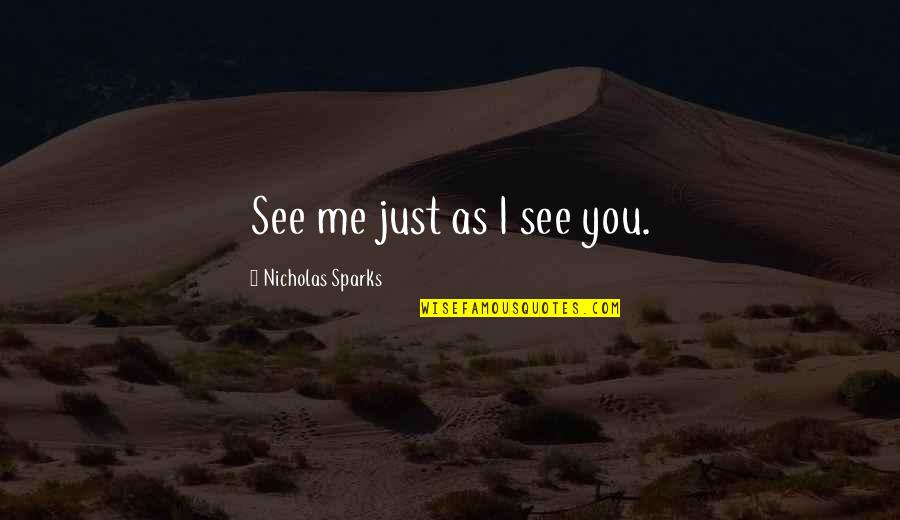 Broadswords Quotes By Nicholas Sparks: See me just as I see you. Broadswords Quotes By Nicholas Sparks: See me just as I see you.
