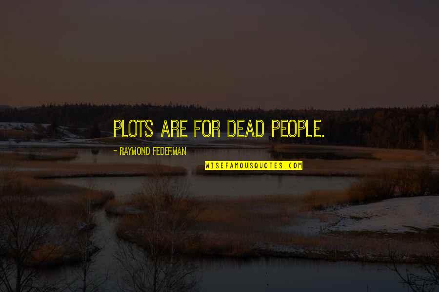 Broadswords Quotes By Raymond Federman: Plots are for dead people. Broadswords Quotes By Raymond Federman: Plots are for dead people.