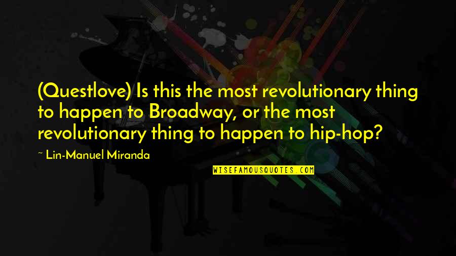 Broadway Hamilton Musical Quotes By Lin-Manuel Miranda: (Questlove) Is this the most revolutionary thing to Broadway Hamilton Musical Quotes By Lin-Manuel Miranda: (Questlove) Is this the most revolutionary thing to