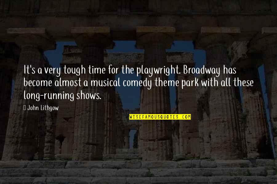 Broadway Musical Quotes By John Lithgow: It's a very tough time for the playwright.