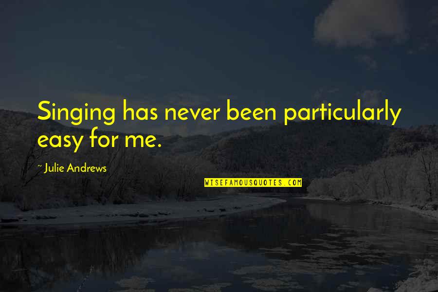 Broadway Musical Quotes By Julie Andrews: Singing has never been particularly easy for me.