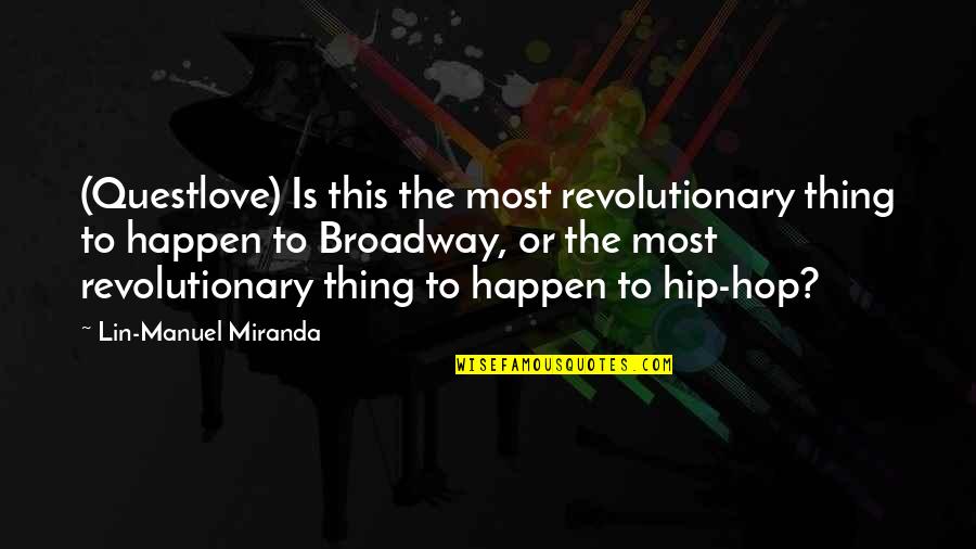 Broadway Musical Quotes By Lin-Manuel Miranda: (Questlove) Is this the most revolutionary thing to