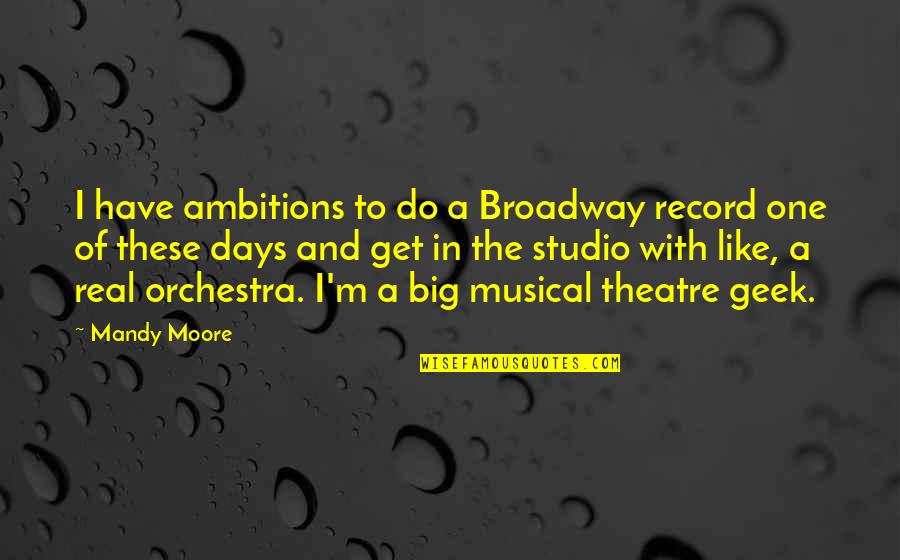 Broadway Musical Quotes By Mandy Moore: I have ambitions to do a Broadway record