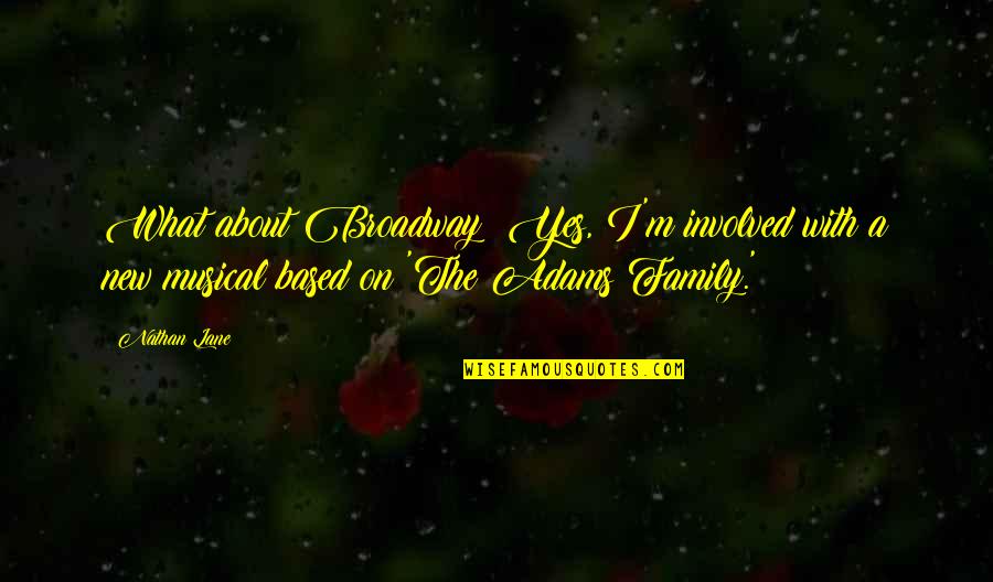 Broadway Musical Quotes By Nathan Lane: What about Broadway? Yes, I'm involved with a