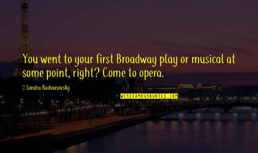 Broadway Musical Quotes By Sondra Radvanovsky: You went to your first Broadway play or