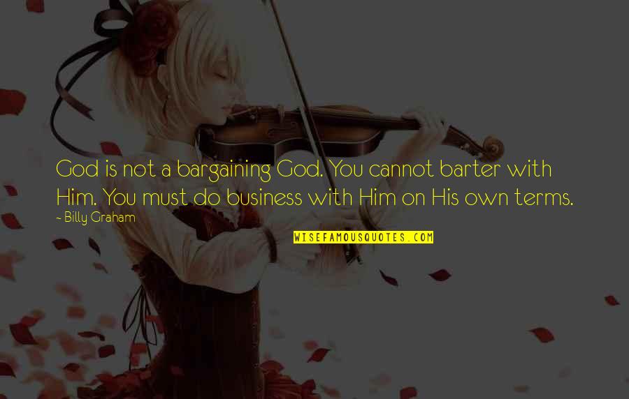 Broadway Musical Senior Quotes By Billy Graham: God is not a bargaining God. You cannot Broadway Musical Senior Quotes By Billy Graham: God is not a bargaining God. You cannot