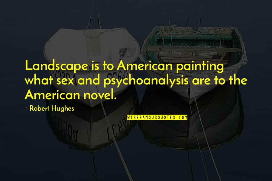 Broadway Musical Senior Quotes By Robert Hughes: Landscape is to American painting what sex and Broadway Musical Senior Quotes By Robert Hughes: Landscape is to American painting what sex and