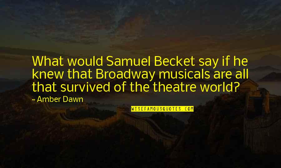 Broadway Musicals Quotes By Amber Dawn: What would Samuel Becket say if he knew