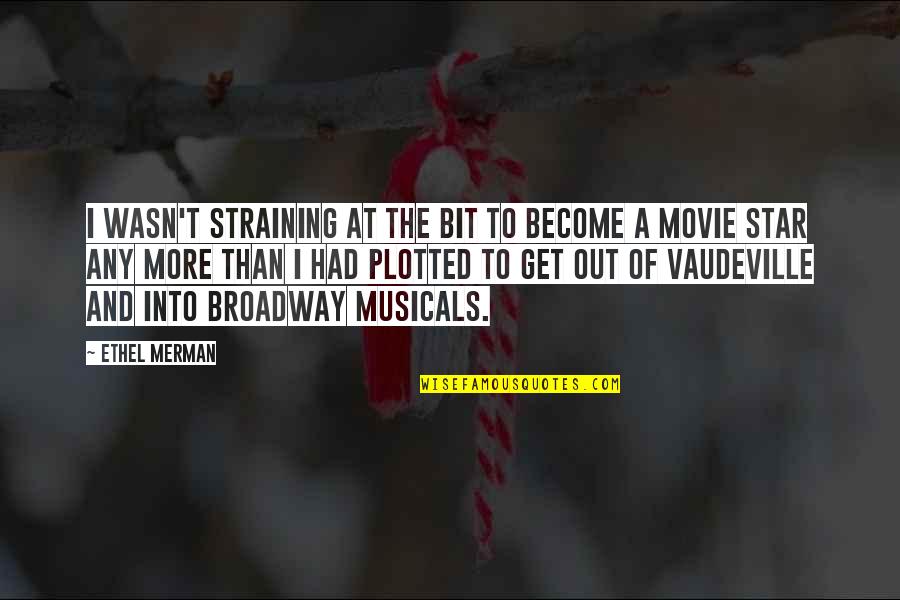 Broadway Musicals Quotes By Ethel Merman: I wasn't straining at the bit to become