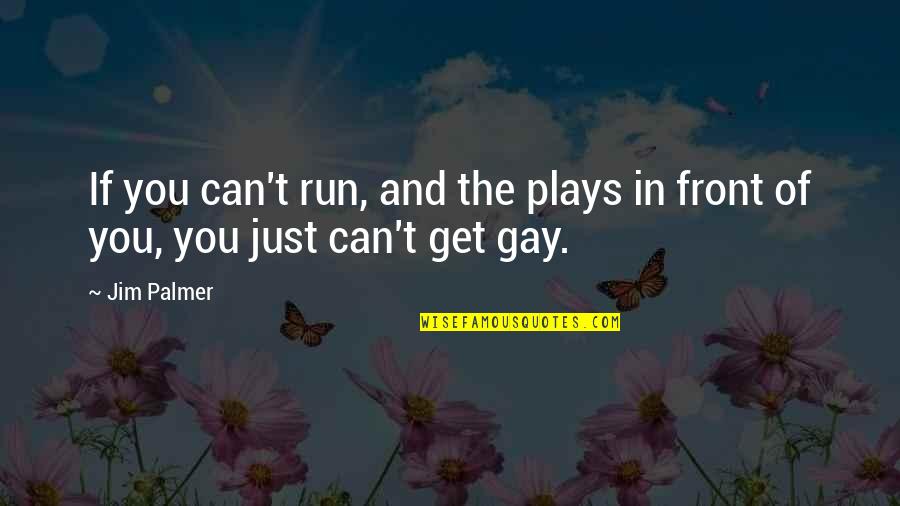 Broadway Musicals Quotes By Jim Palmer: If you can't run, and the plays in