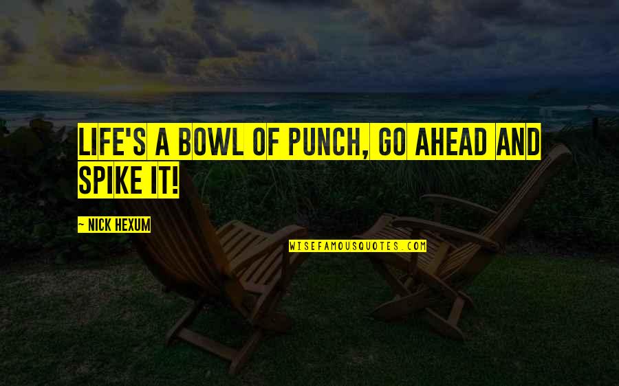 Broadway Musicals Quotes By Nick Hexum: Life's a bowl of punch, go ahead and