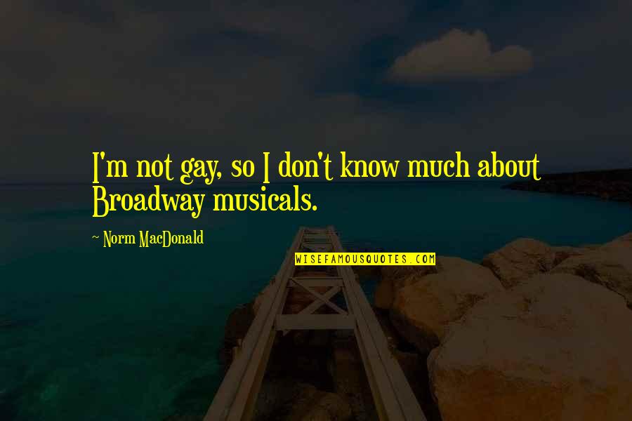 Broadway Musicals Quotes By Norm MacDonald: I'm not gay, so I don't know much