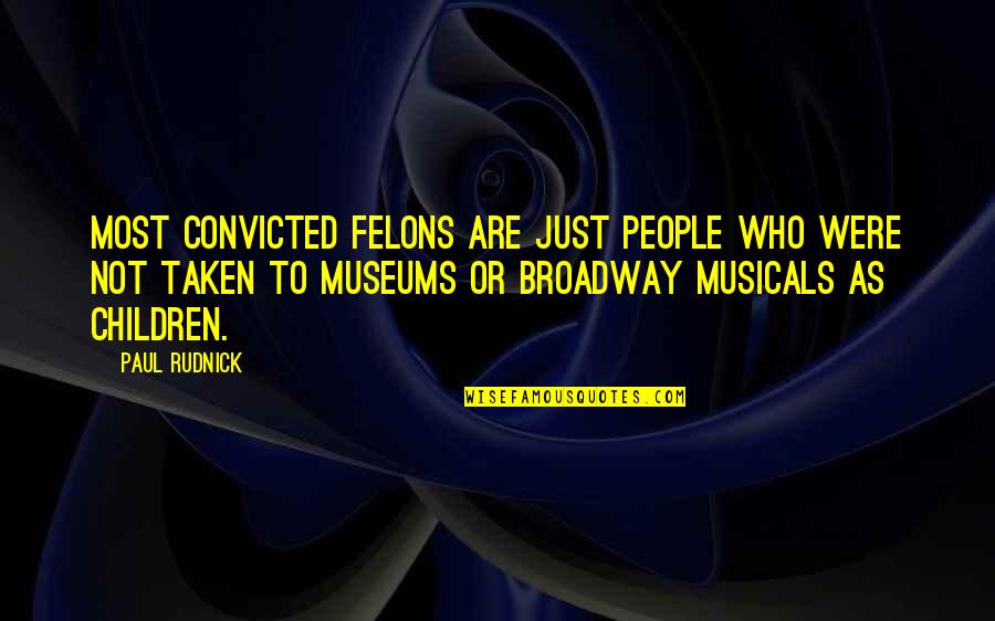 Broadway Musicals Quotes By Paul Rudnick: Most convicted felons are just people who were