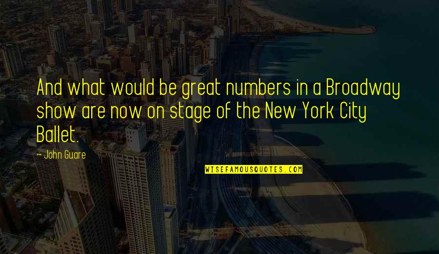 Broadway New York Quotes By John Guare: And what would be great numbers in a