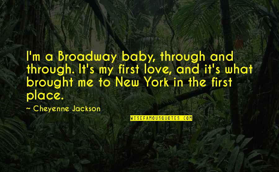 Broadway Quotes By Cheyenne Jackson: I'm a Broadway baby, through and through. It's