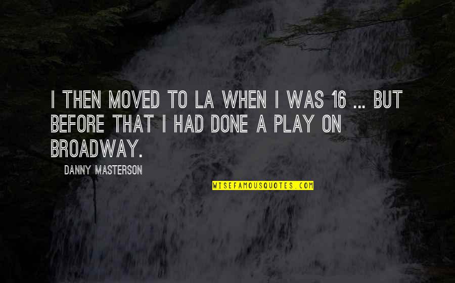 Broadway Quotes By Danny Masterson: I then moved to LA when I was