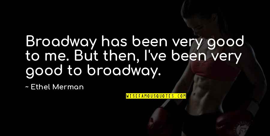 Broadway Quotes By Ethel Merman: Broadway has been very good to me. But