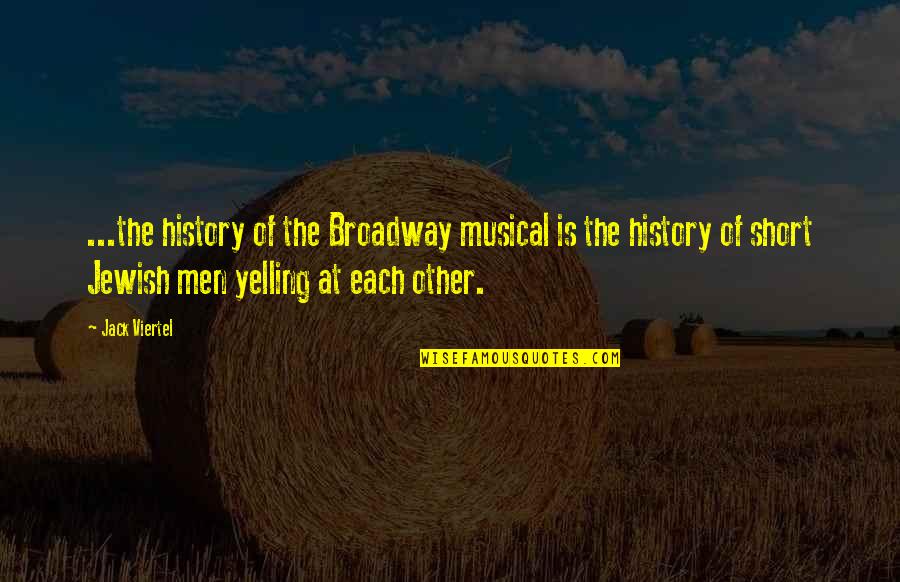 Broadway Quotes By Jack Viertel: ...the history of the Broadway musical is the