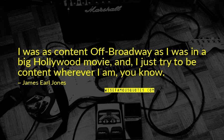 Broadway Quotes By James Earl Jones: I was as content Off-Broadway as I was