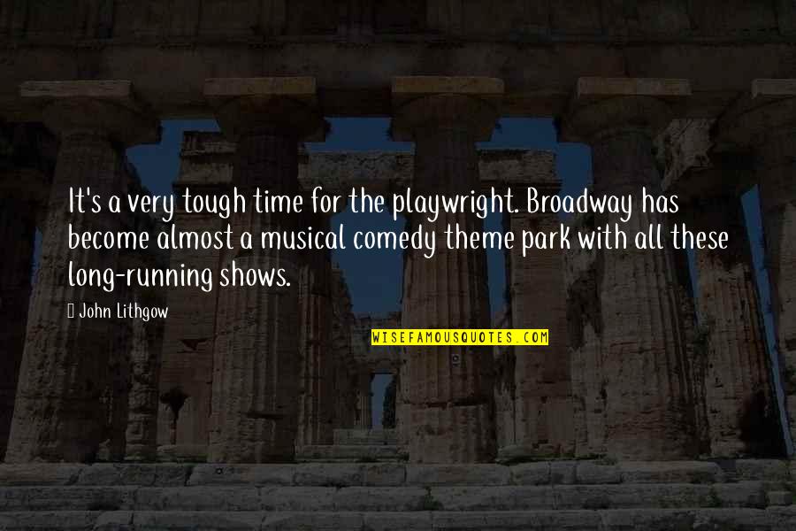 Broadway Quotes By John Lithgow: It's a very tough time for the playwright.