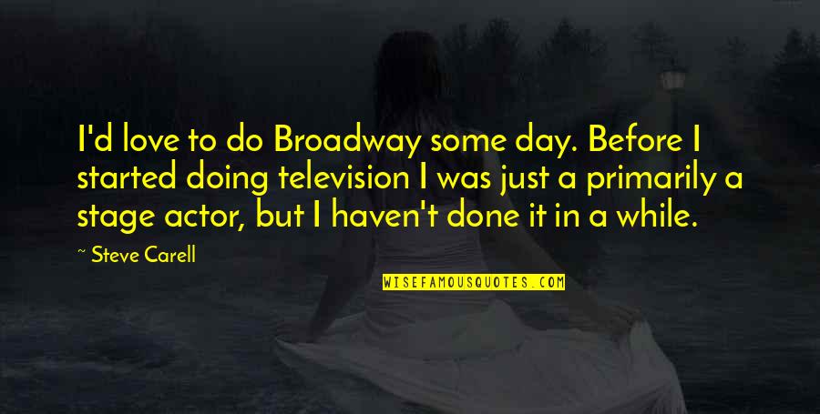 Broadway Quotes By Steve Carell: I'd love to do Broadway some day. Before