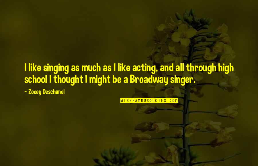 Broadway Quotes By Zooey Deschanel: I like singing as much as I like