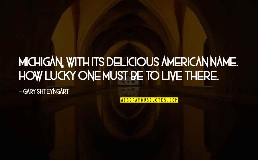 Broadway Stage Quotes By Gary Shteyngart: Michigan, with its delicious American name. How lucky