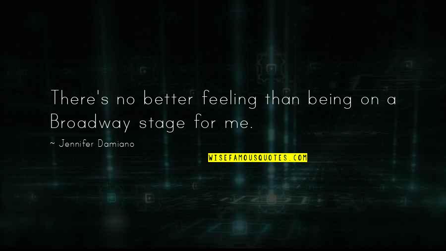 Broadway Stage Quotes By Jennifer Damiano: There's no better feeling than being on a Broadway Stage Quotes By Jennifer Damiano: There's no better feeling than being on a