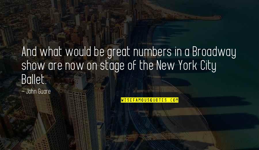 Broadway Stage Quotes By John Guare: And what would be great numbers in a Broadway Stage Quotes By John Guare: And what would be great numbers in a