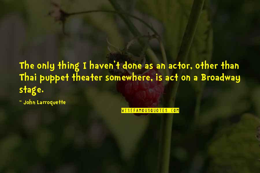 Broadway Stage Quotes By John Larroquette: The only thing I haven't done as an