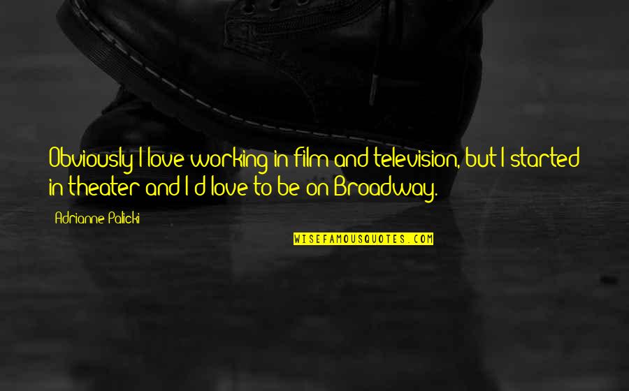 Broadway Theater Quotes By Adrianne Palicki: Obviously I love working in film and television,