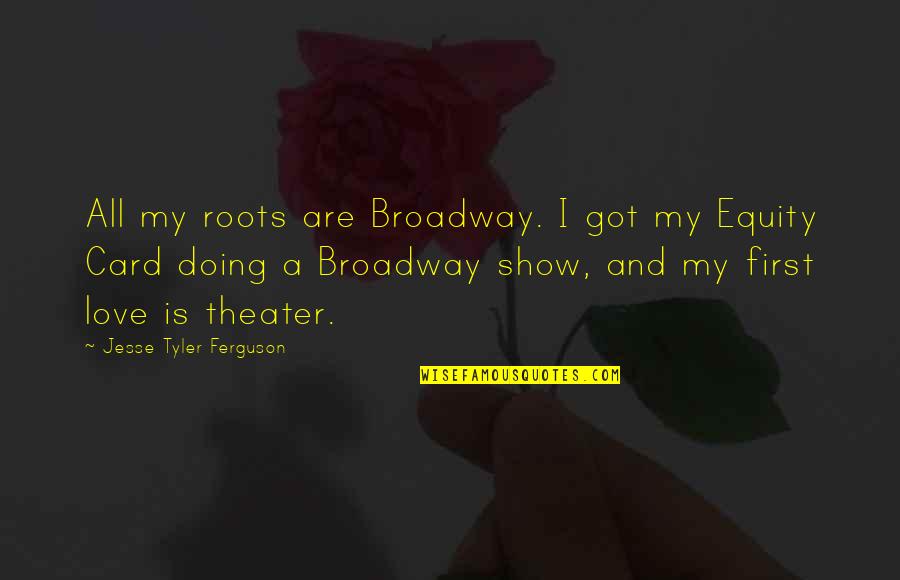 Broadway Theater Quotes By Jesse Tyler Ferguson: All my roots are Broadway. I got my