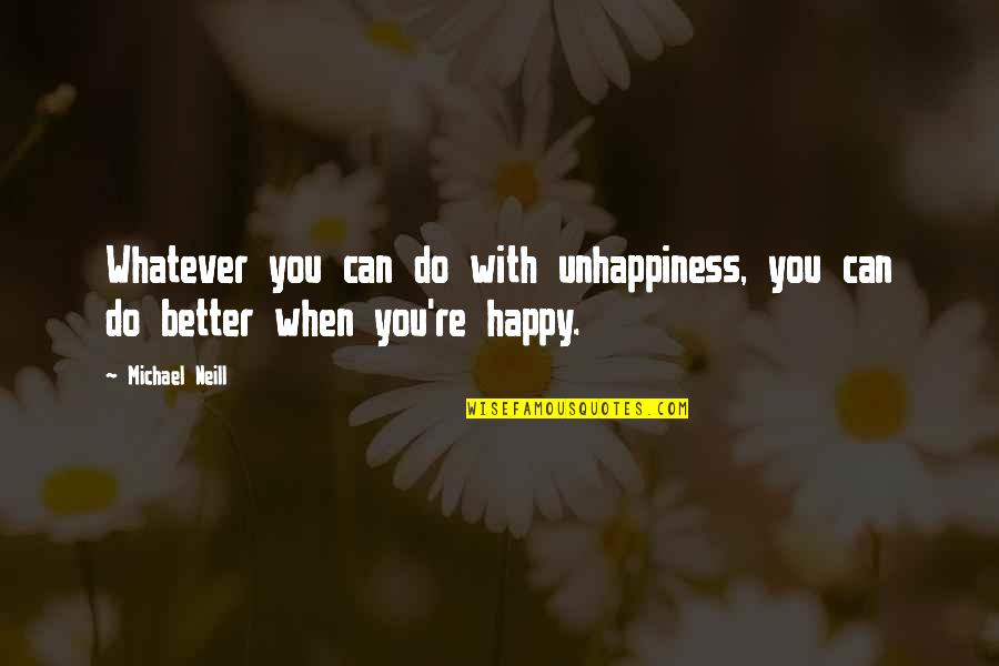 Broadway Theater Quotes By Michael Neill: Whatever you can do with unhappiness, you can
