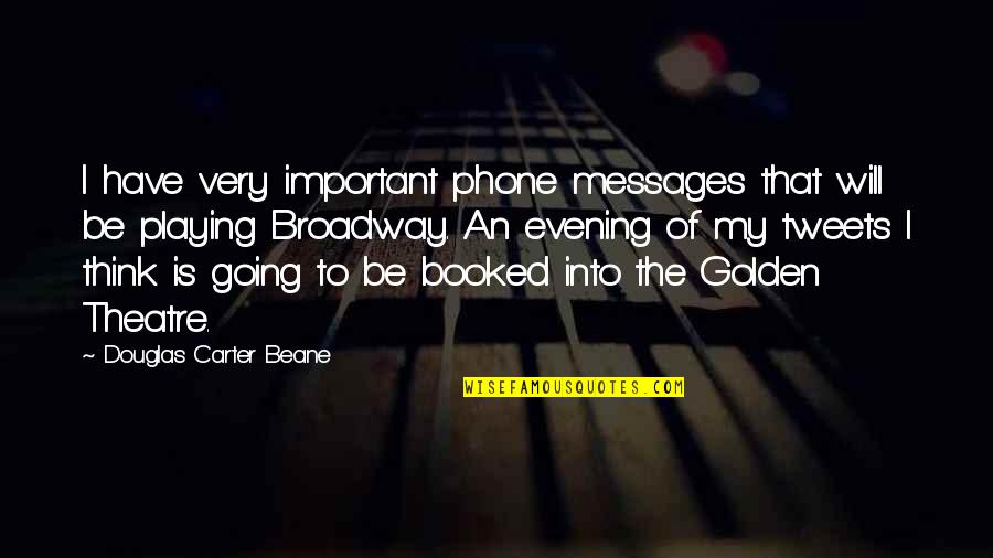 Broadway Theatre Quotes By Douglas Carter Beane: I have very important phone messages that will