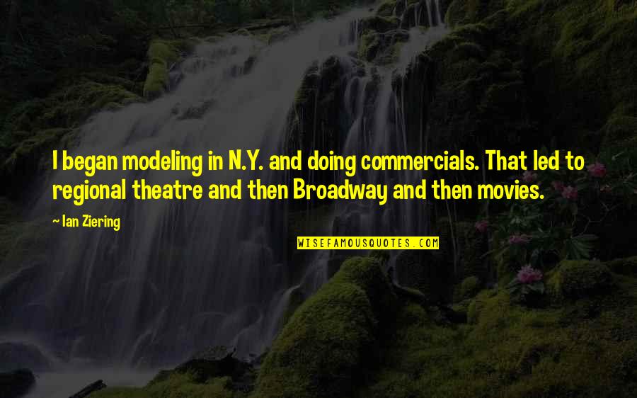 Broadway Theatre Quotes By Ian Ziering: I began modeling in N.Y. and doing commercials.