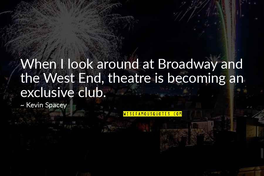 Broadway Theatre Quotes By Kevin Spacey: When I look around at Broadway and the