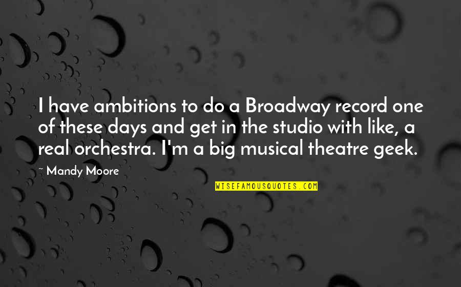 Broadway Theatre Quotes By Mandy Moore: I have ambitions to do a Broadway record