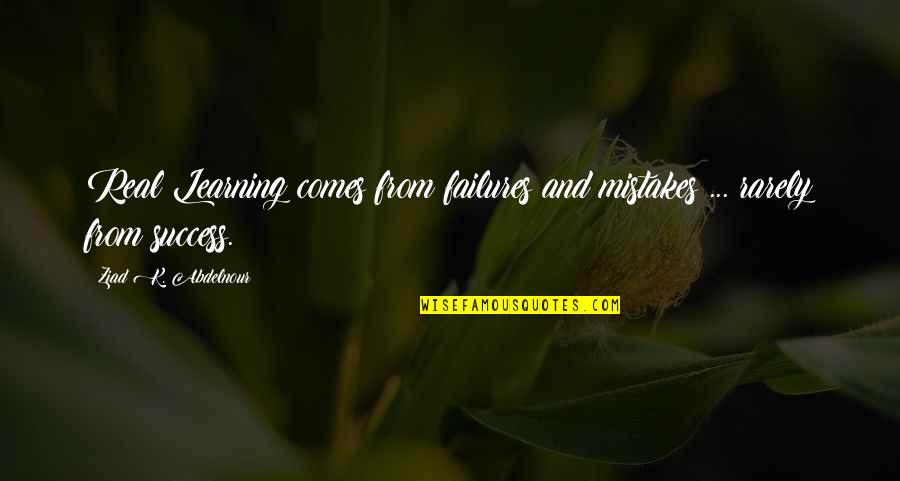 Broadzones Quotes By Ziad K. Abdelnour: Real Learning comes from failures and mistakes ... Broadzones Quotes By Ziad K. Abdelnour: Real Learning comes from failures and mistakes ...