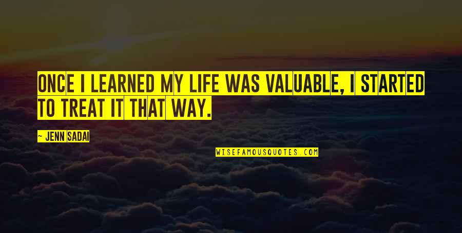 Brobably Quotes By Jenn Sadai: Once I learned my life was valuable, I