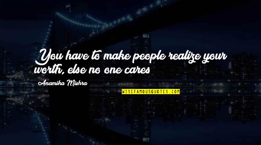 Broberg Kidnapping Quotes By Anamika Mishra: You have to make people realize your worth, Broberg Kidnapping Quotes By Anamika Mishra: You have to make people realize your worth,