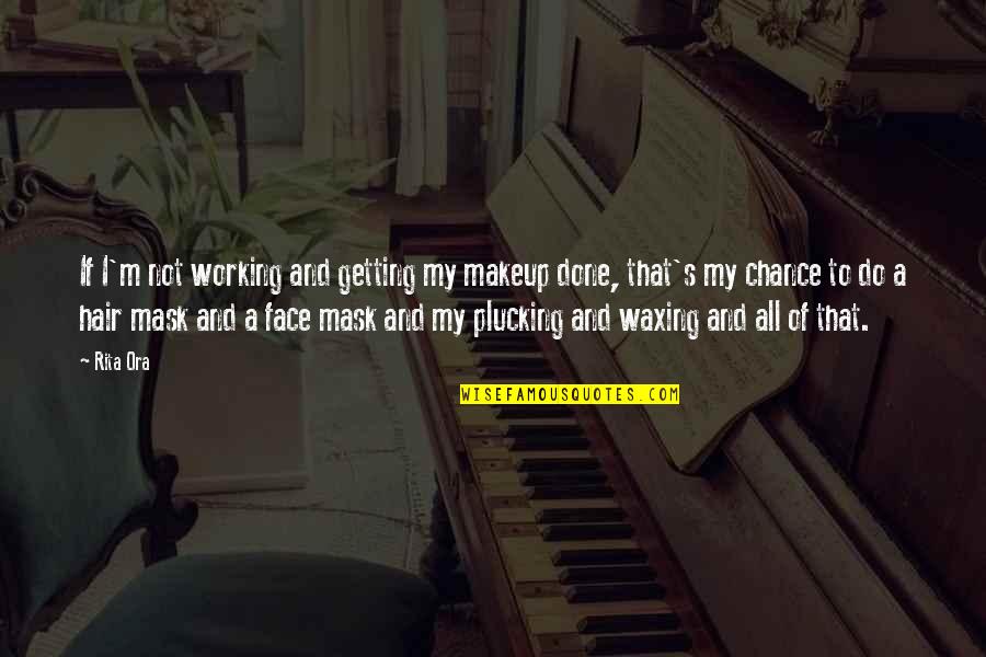 Broberg Kidnapping Quotes By Rita Ora: If I'm not working and getting my makeup Broberg Kidnapping Quotes By Rita Ora: If I'm not working and getting my makeup